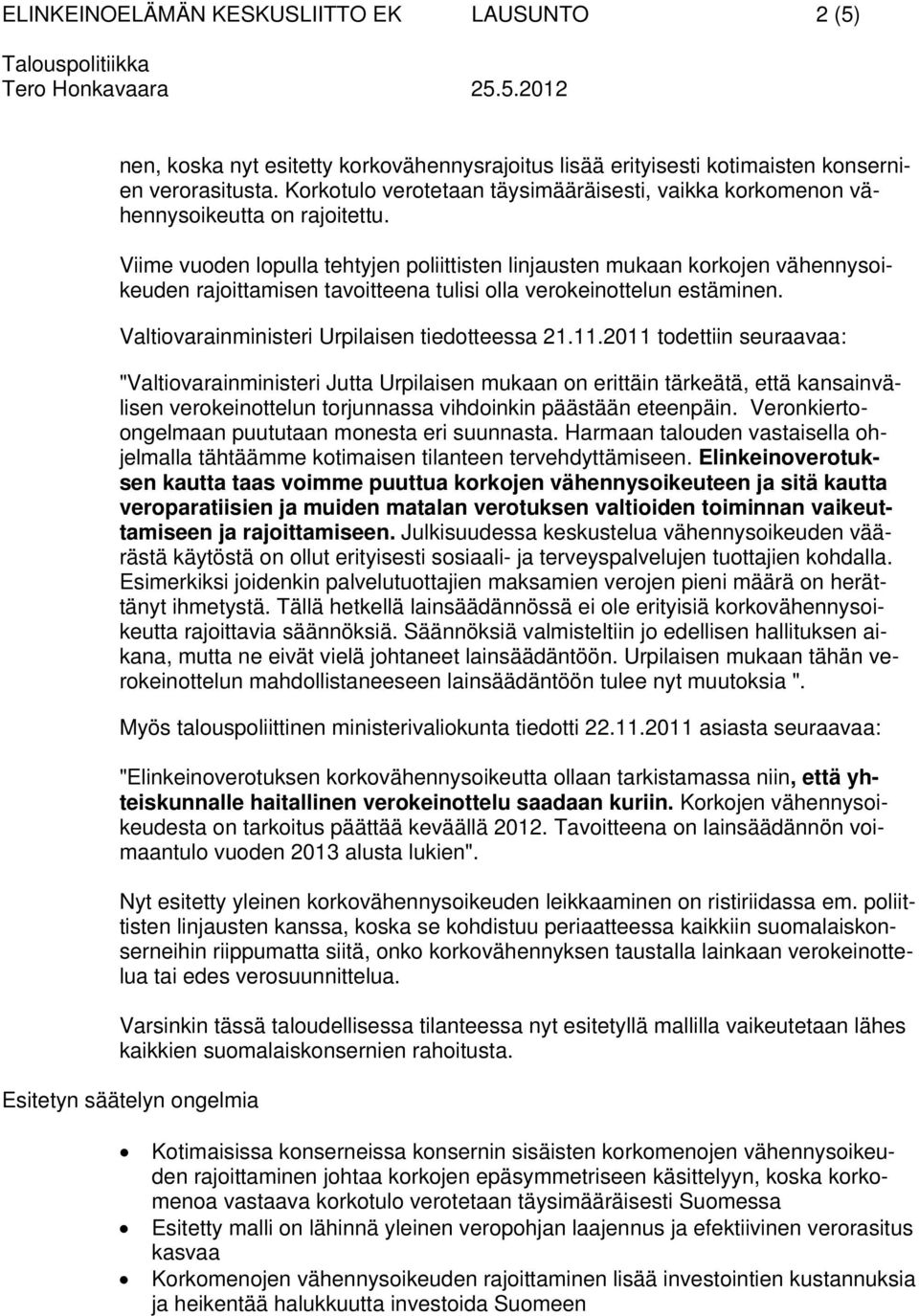 Viime vuoden lopulla tehtyjen poliittisten linjausten mukaan korkojen vähennysoikeuden rajoittamisen tavoitteena tulisi olla verokeinottelun estäminen.