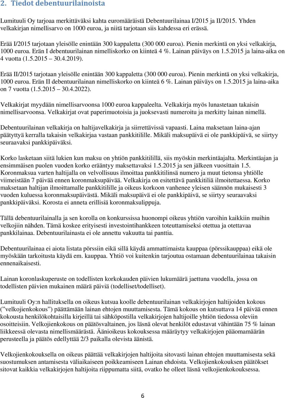 Pienin merkintä on yksi velkakirja, 1000 euroa. Erän I debentuurilainan nimelliskorko on kiinteä 4 %. Lainan päiväys on 1.5.2015 ja laina-aika on 4 vuotta (1.5.2015 30.4.2019).