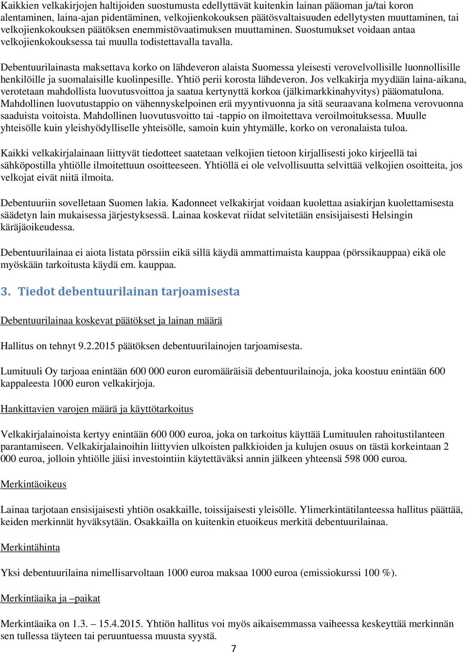 Debentuurilainasta maksettava korko on lähdeveron alaista Suomessa yleisesti verovelvollisille luonnollisille henkilöille ja suomalaisille kuolinpesille. Yhtiö perii korosta lähdeveron.