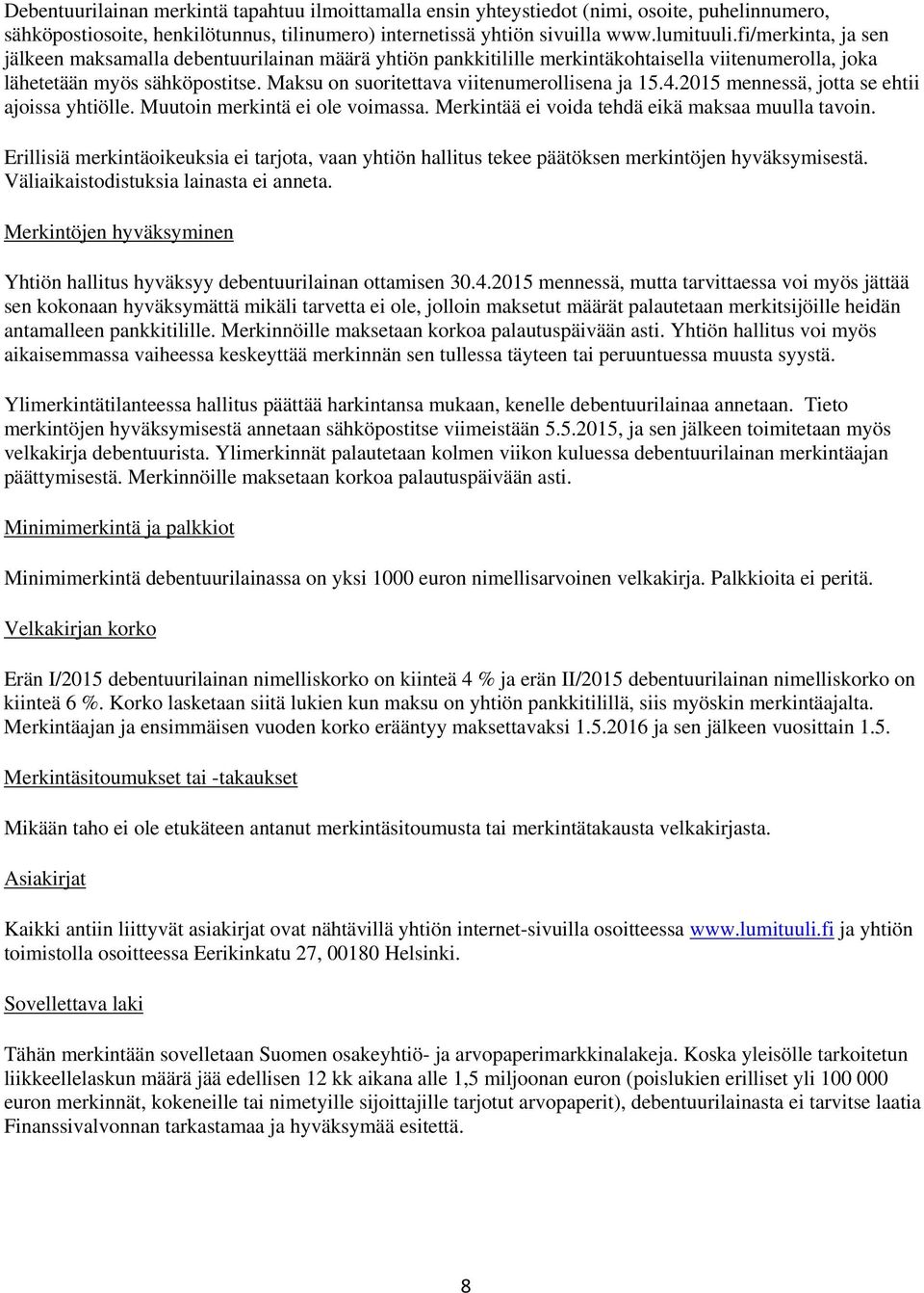 Maksu on suoritettava viitenumerollisena ja 15.4.2015 mennessä, jotta se ehtii ajoissa yhtiölle. Muutoin merkintä ei ole voimassa. Merkintää ei voida tehdä eikä maksaa muulla tavoin.