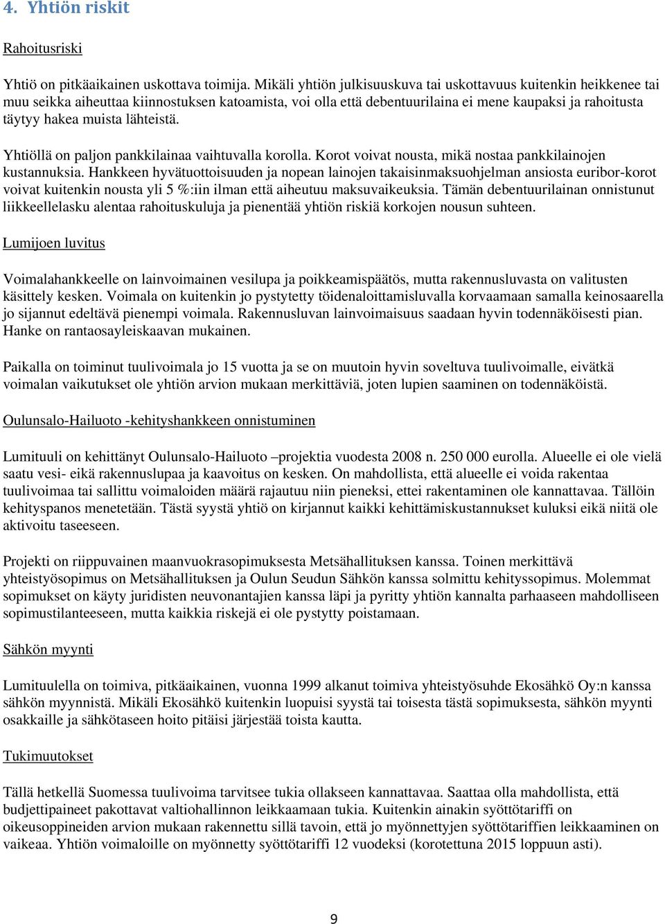 lähteistä. Yhtiöllä on paljon pankkilainaa vaihtuvalla korolla. Korot voivat nousta, mikä nostaa pankkilainojen kustannuksia.
