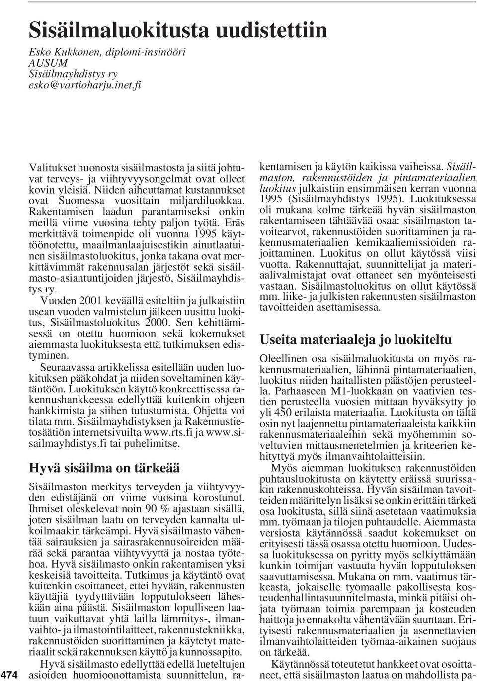 Eräs merkittävä toimenpide oli vuonna 1995 käyttöönotettu, maailmanlaajuisestikin ainutlaatuinen sisäilmastoluokitus, jonka takana ovat merkittävimmät rakennusalan järjestöt sekä