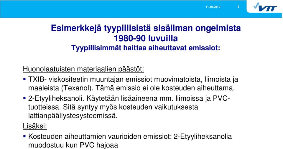 Tämä emissio ei ole kosteuden aiheuttama. 2-Etyyliheksanoli. Käytetään lisäaineena mm. liimoissa ja PVCtuotteissa.