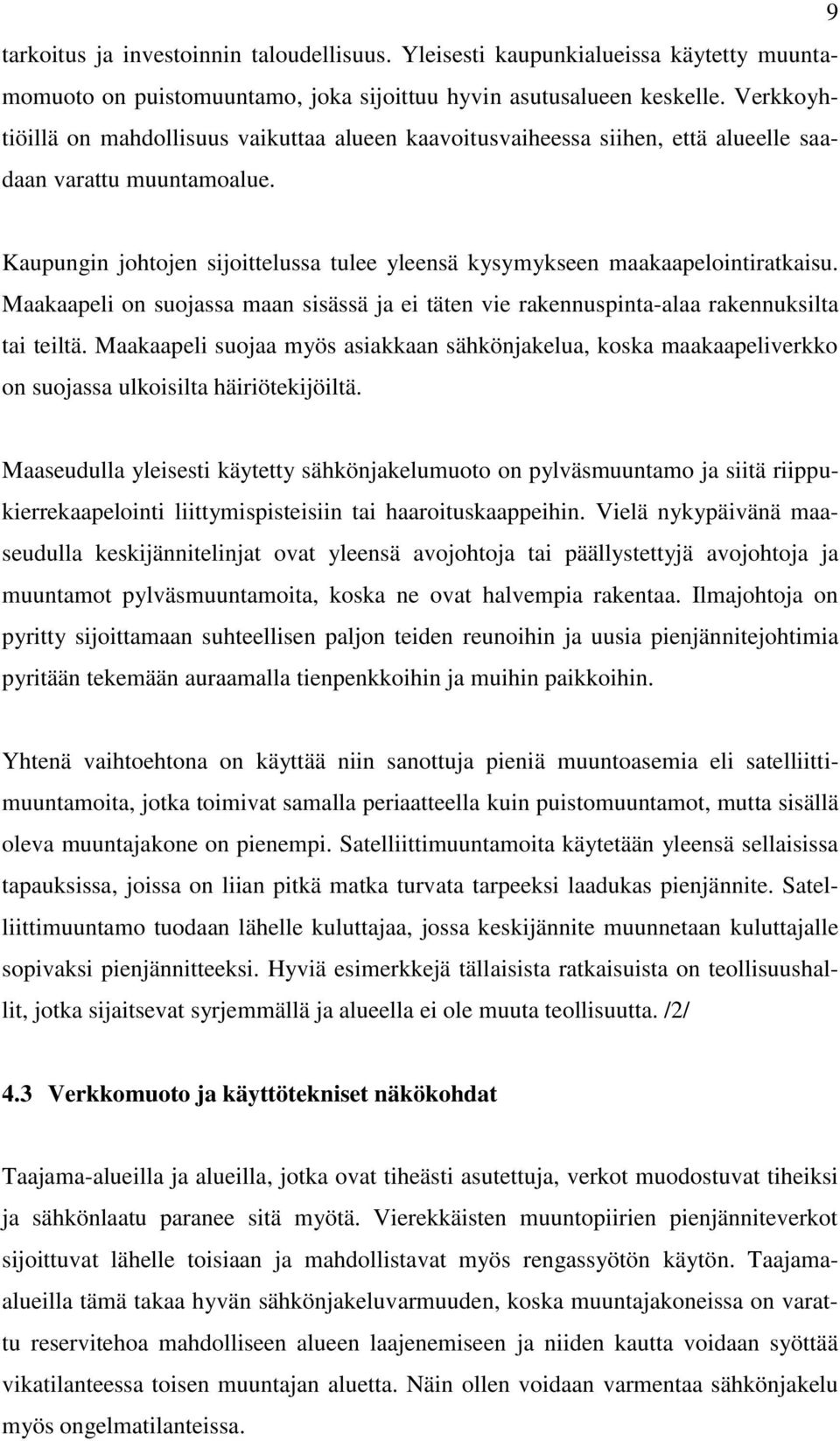 Kaupungin johtojen sijoittelussa tulee yleensä kysymykseen maakaapelointiratkaisu. Maakaapeli on suojassa maan sisässä ja ei täten vie rakennuspinta-alaa rakennuksilta tai teiltä.