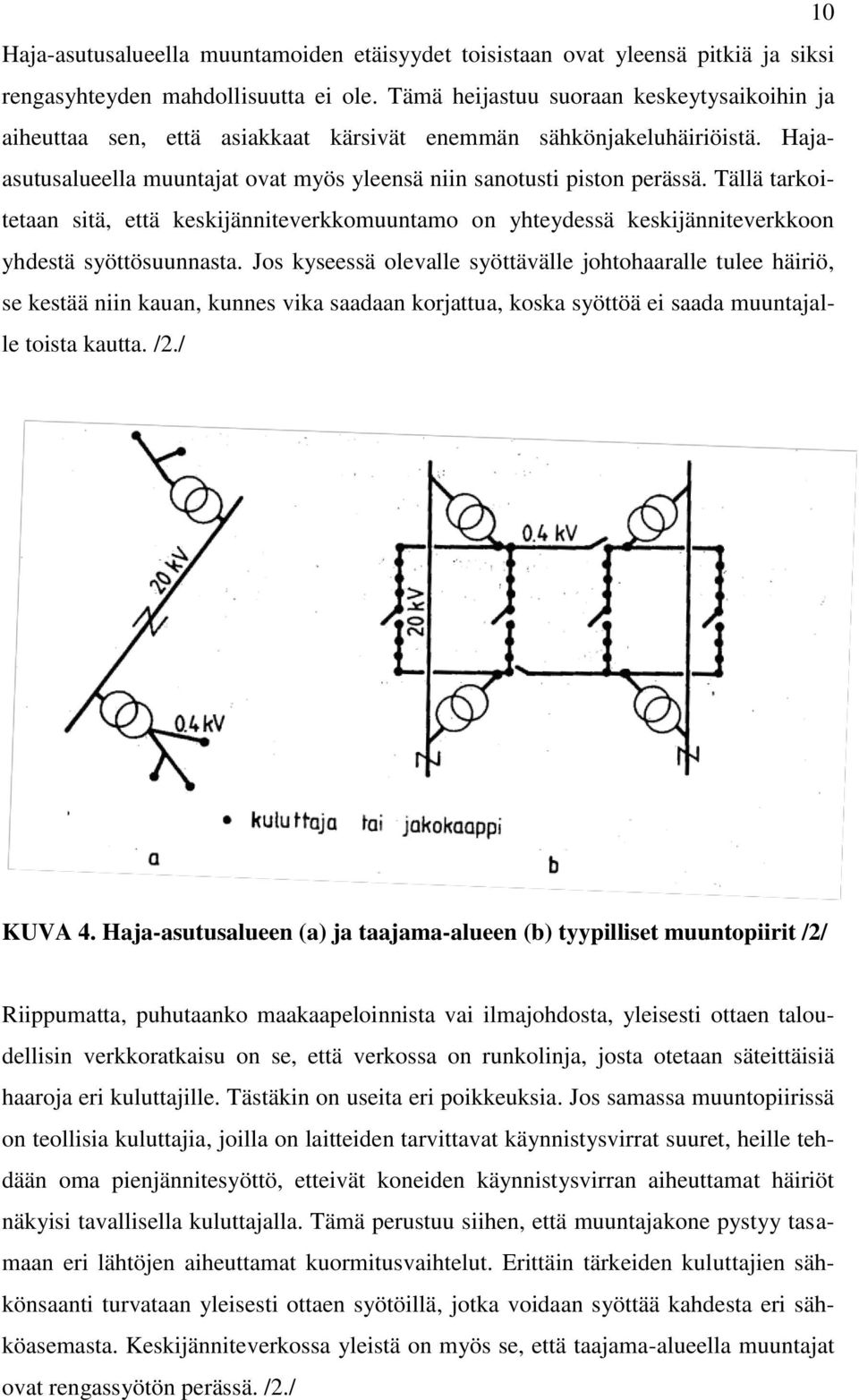 Tällä tarkoitetaan sitä, että keskijänniteverkkomuuntamo on yhteydessä keskijänniteverkkoon yhdestä syöttösuunnasta.