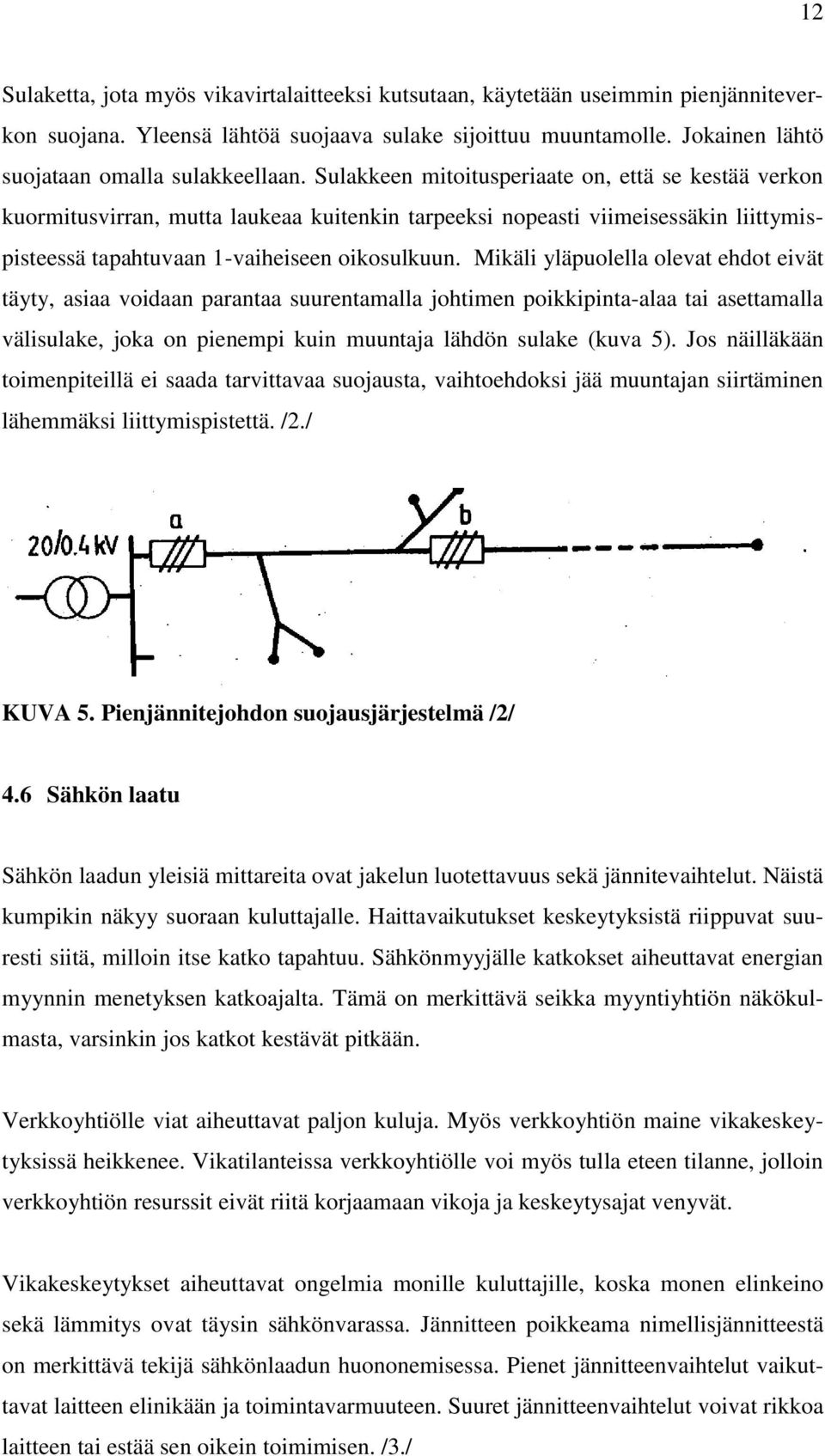 Sulakkeen mitoitusperiaate on, että se kestää verkon kuormitusvirran, mutta laukeaa kuitenkin tarpeeksi nopeasti viimeisessäkin liittymispisteessä tapahtuvaan 1-vaiheiseen oikosulkuun.