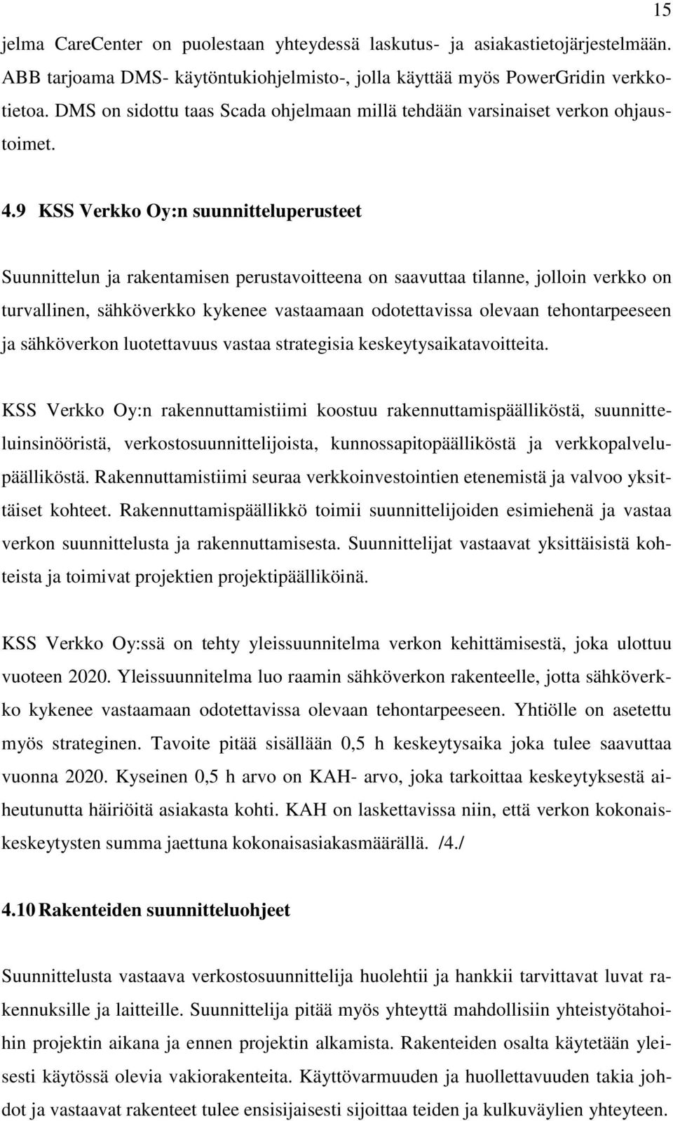 9 KSS Verkko Oy:n suunnitteluperusteet Suunnittelun ja rakentamisen perustavoitteena on saavuttaa tilanne, jolloin verkko on turvallinen, sähköverkko kykenee vastaamaan odotettavissa olevaan