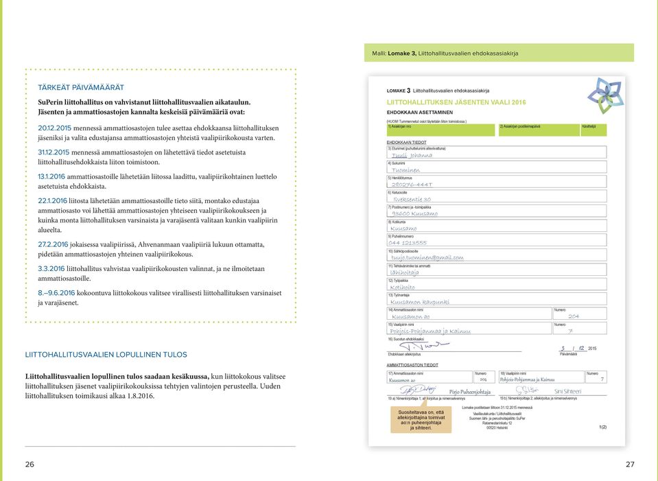 2015 mennessä ammattiosastojen tulee asettaa ehdokkaansa liittohallituksen jäseniksi ja valita edustajansa ammattiosastojen yhteistä vaalipiirikokousta varten. 31.12.