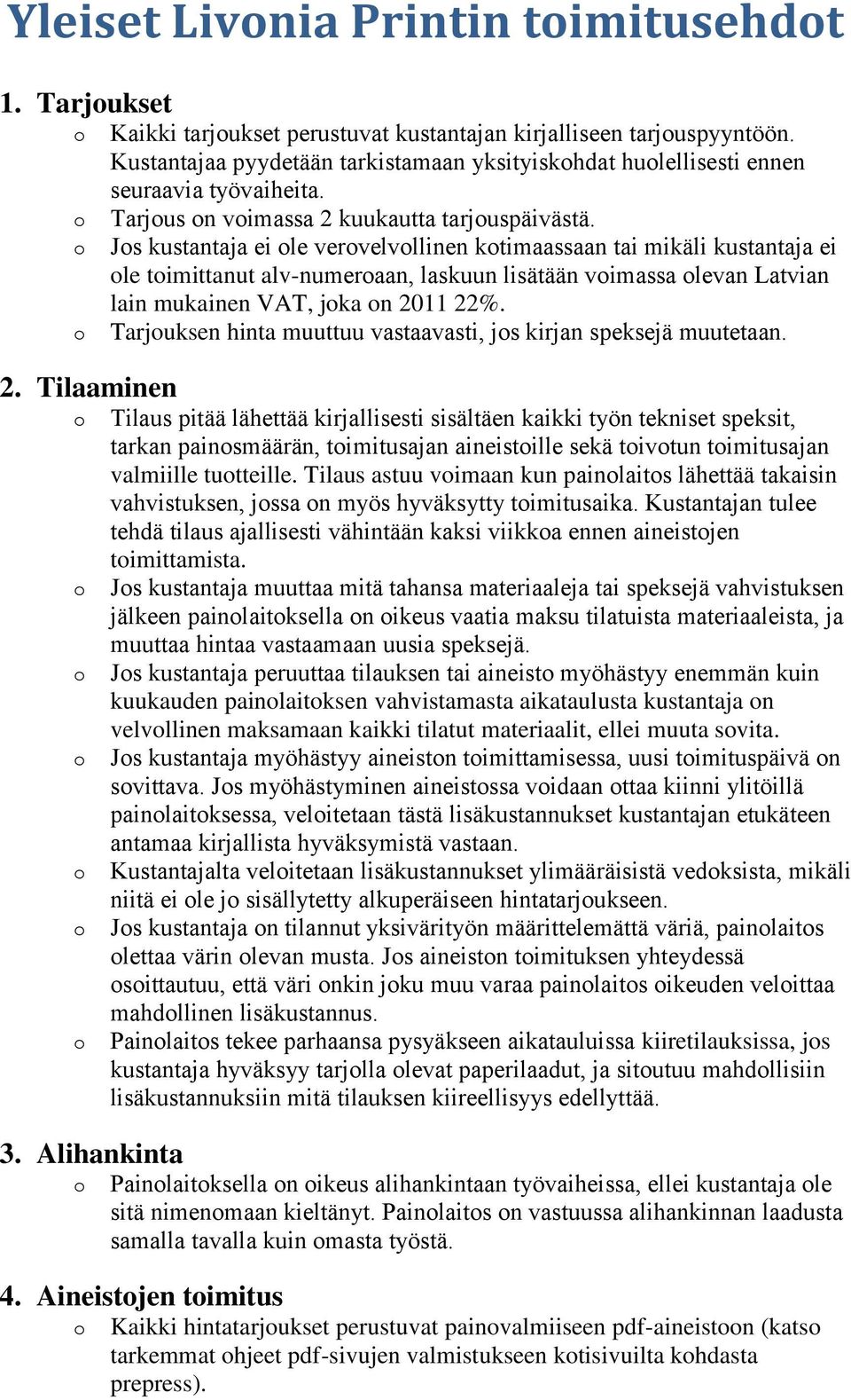 Jos kustantaja ei ole verovelvollinen kotimaassaan tai mikäli kustantaja ei ole toimittanut alv-numeroaan, laskuun lisätään voimassa olevan Latvian lain mukainen VAT, joka on 2011 22%.