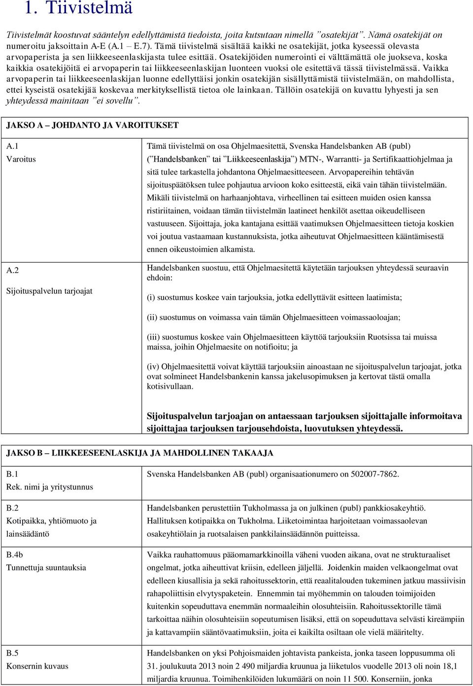 Osatekijöiden numerointi ei välttämättä ole juokseva, koska kaikkia osatekijöitä ei arvopaperin tai liikkeeseenlaskijan luonteen vuoksi ole esitettävä tässä tiivistelmässä.