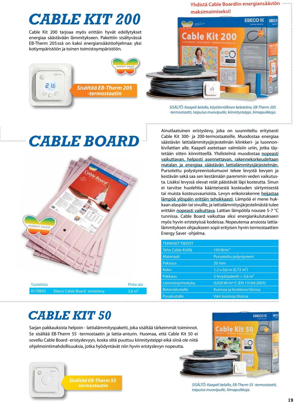 Sisältää EB-Therm 205 -termostaatin SISÄLTÖ: Kaapeli kelalla, käytännöllinen kelateline, EB-Therm 205 -termostaatti, taipuisa muoviputki, kiinnitysteippi, liimapuikkoja.
