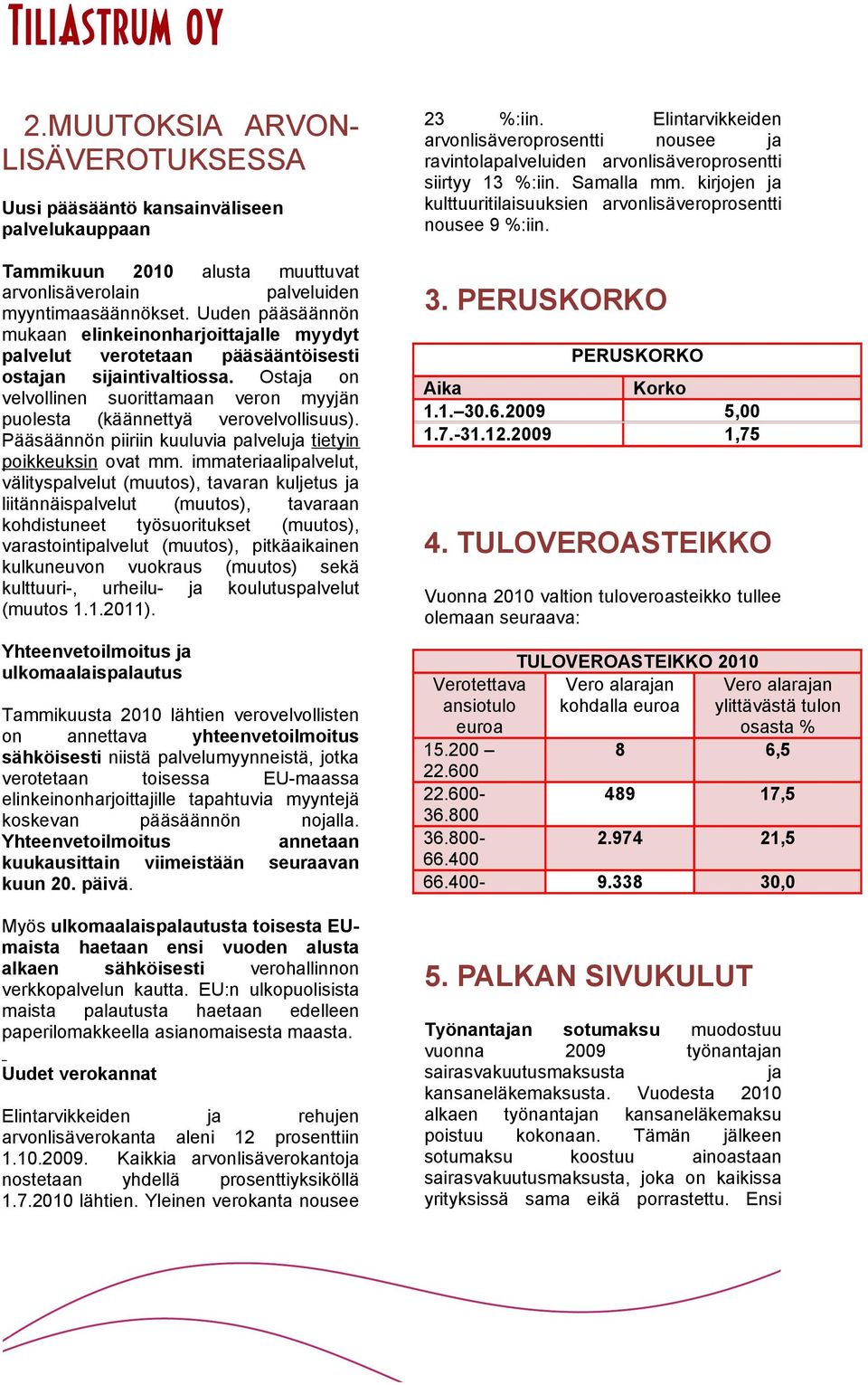 Ostaja on velvollinen suorittamaan veron myyjän puolesta (käännettyä verovelvollisuus). Pääsäännön piiriin kuuluvia palveluja tietyin poikkeuksin ovat mm.