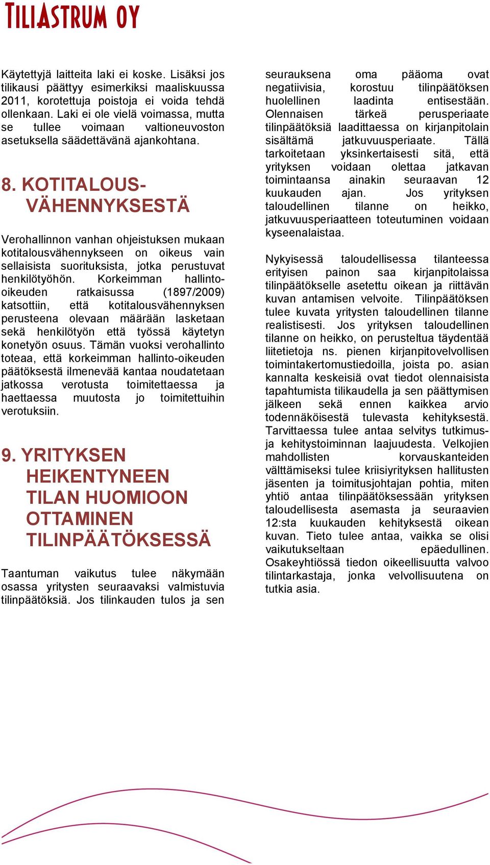 KOTITALOUS- VÄHENNYKSESTÄ Verohallinnon vanhan ohjeistuksen mukaan kotitalousvähennykseen on oikeus vain sellaisista suorituksista, jotka perustuvat henkilötyöhön.