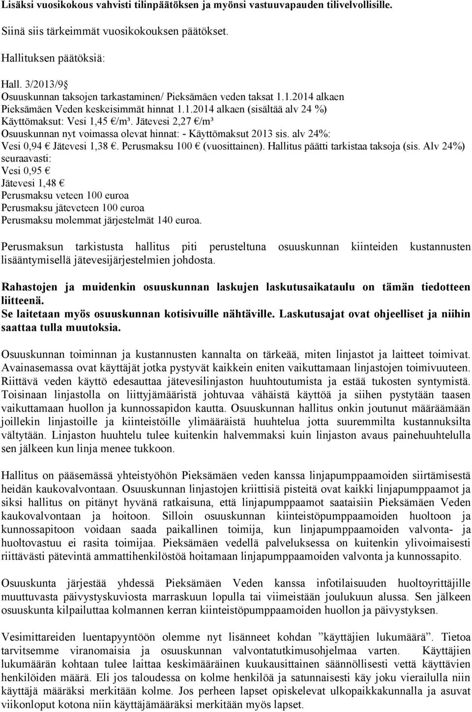 Jätevesi 2,27 /m³ Osuuskunnan nyt voimassa olevat hinnat: - Käyttömaksut 2013 sis. alv 24%: Vesi 0,94 Jätevesi 1,38. Perusmaksu 100 (vuosittainen). Hallitus päätti tarkistaa taksoja (sis.