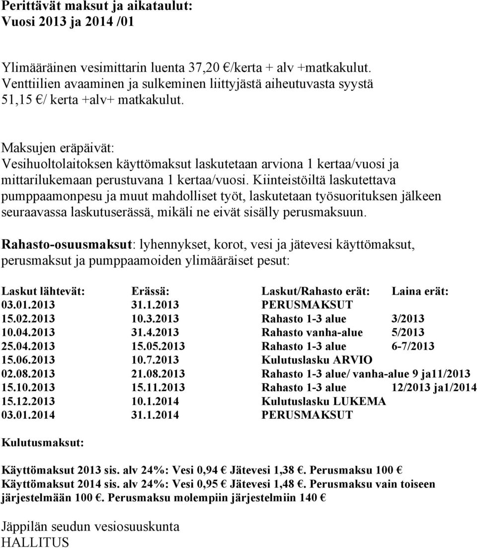 Maksujen eräpäivät: Vesihuoltolaitoksen käyttömaksut laskutetaan arviona 1 kertaa/vuosi ja mittarilukemaan perustuvana 1 kertaa/vuosi.