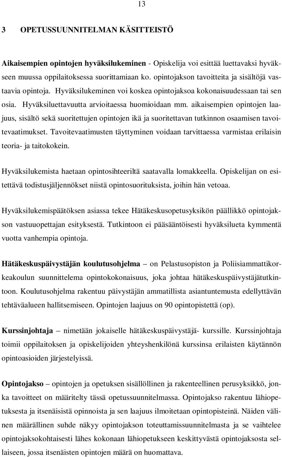 aikaisempien opintojen laajuus, sisältö sekä suoritettujen opintojen ikä ja suoritettavan tutkinnon osaamisen tavoitevaatimukset.