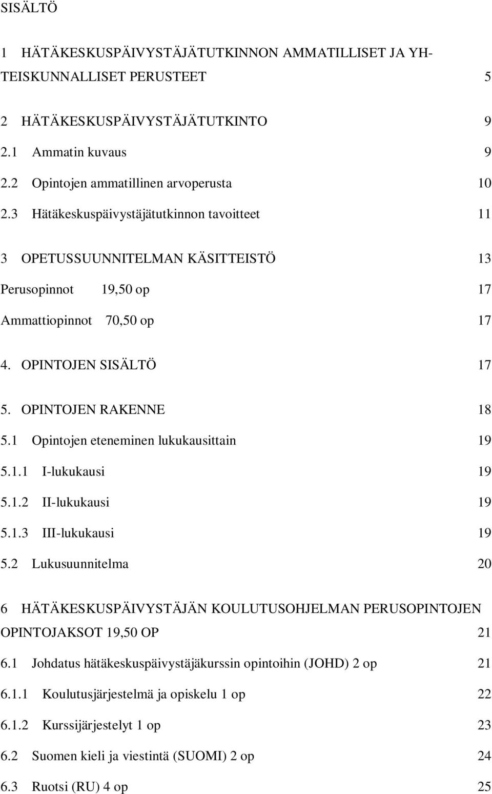 OPINTOJEN SISÄLTÖ 17 5. OPINTOJEN RAKENNE 18 5.1 Opintojen eteneminen lukukausittain 19 5.1.1 I-lukukausi 19 5.1.2 II-lukukausi 19 5.1.3 III-lukukausi 19 5.