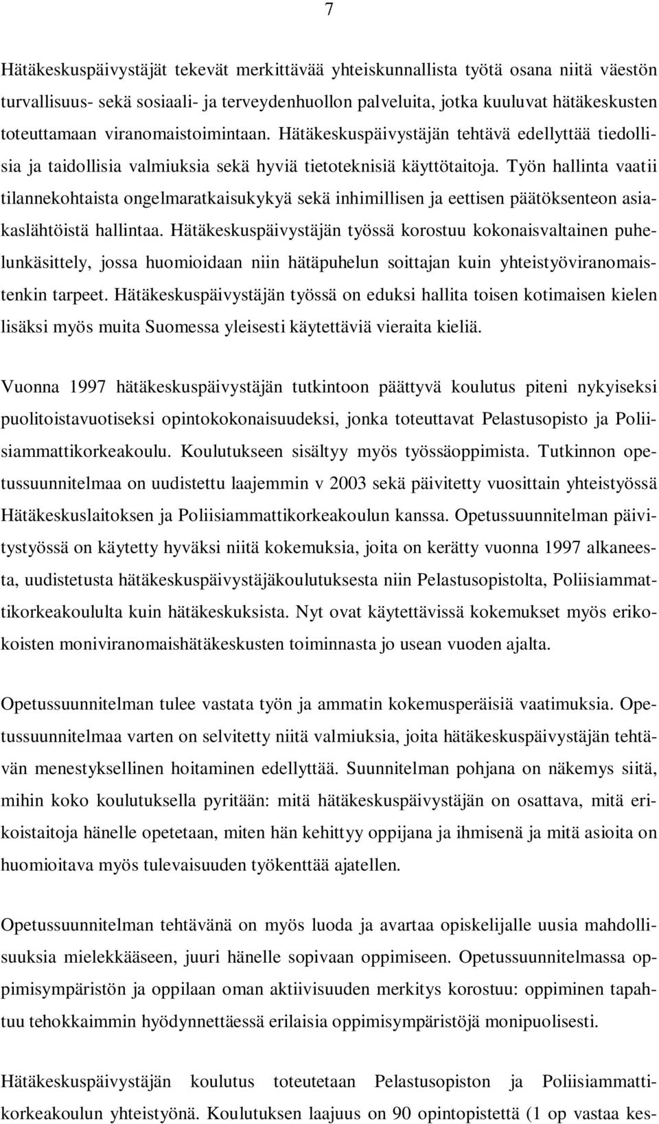 Työn hallinta vaatii tilannekohtaista ongelmaratkaisukykyä sekä inhimillisen ja eettisen päätöksenteon asiakaslähtöistä hallintaa.