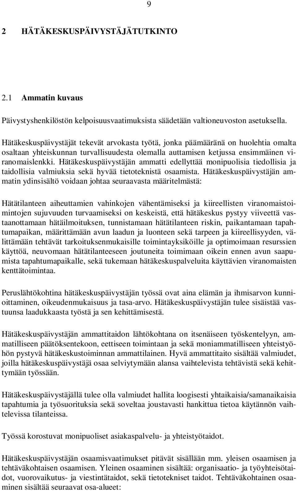 Hätäkeskuspäivystäjän ammatti edellyttää monipuolisia tiedollisia ja taidollisia valmiuksia sekä hyvää tietoteknistä osaamista.