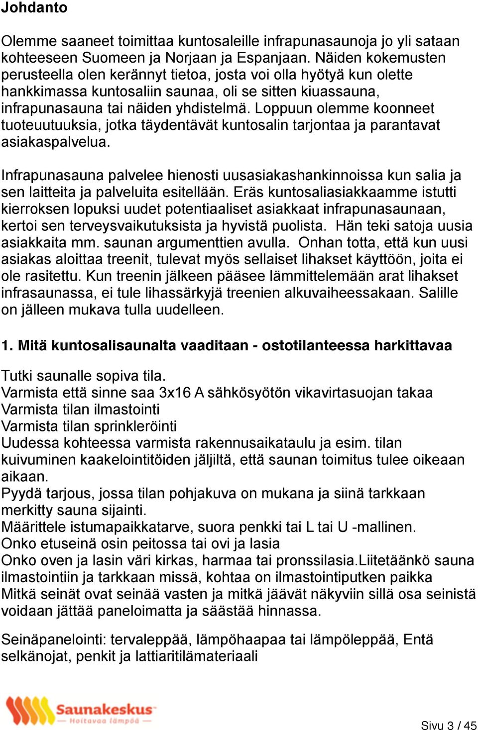 Loppuun olemme koonneet tuoteuutuuksia, jotka täydentävät kuntosalin tarjontaa ja parantavat asiakaspalvelua.