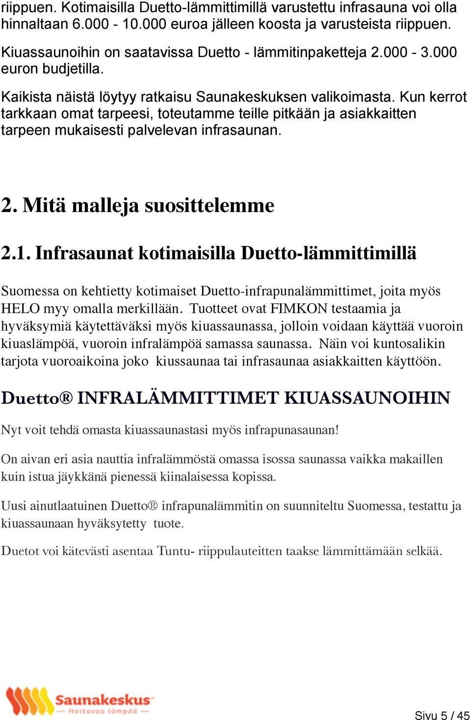 Kun kerrot tarkkaan omat tarpeesi, toteutamme teille pitkään ja asiakkaitten tarpeen mukaisesti palvelevan infrasaunan. 2. Mitä malleja suosittelemme 2.1.