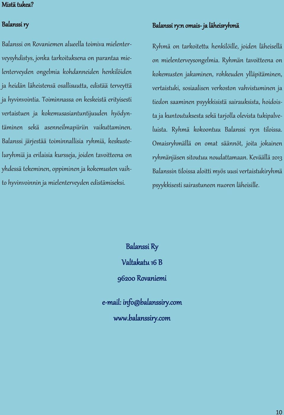 edistää terveyttä ja hyvinvointia. Toiminnassa on keskeistä erityisesti vertaistuen ja kokemusasiantuntijuuden hyödyntäminen sekä asenneilmapiiriin vaikuttaminen.