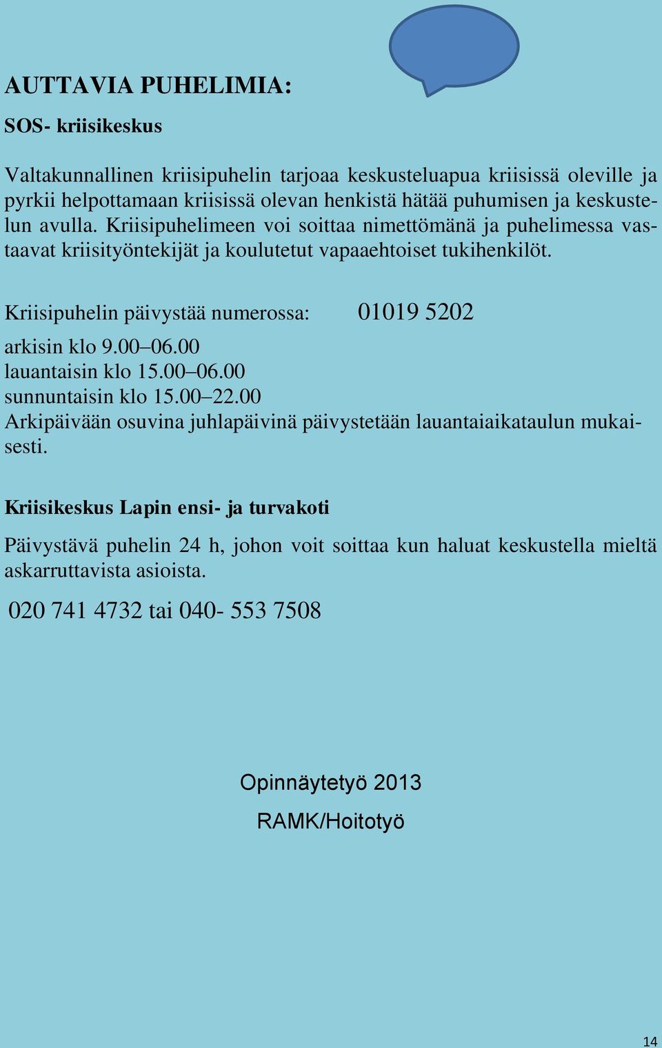 Kriisipuhelin päivystää numerossa: 01019 5202 arkisin klo 9.00 06.00 lauantaisin klo 15.00 06.00 sunnuntaisin klo 15.00 22.