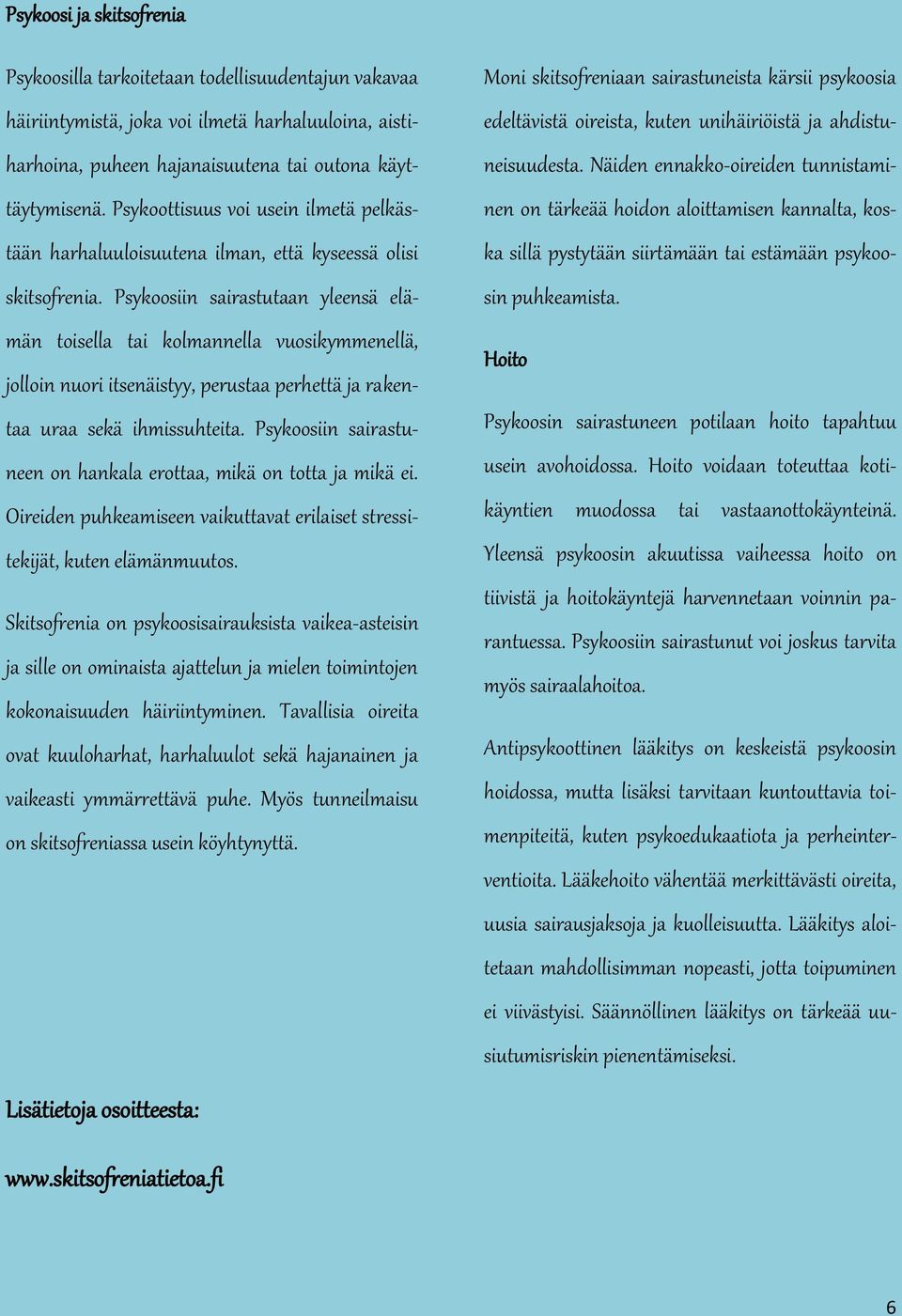 Psykoosiin sairastutaan yleensä elämän toisella tai kolmannella vuosikymmenellä, jolloin nuori itsenäistyy, perustaa perhettä ja rakentaa uraa sekä ihmissuhteita.