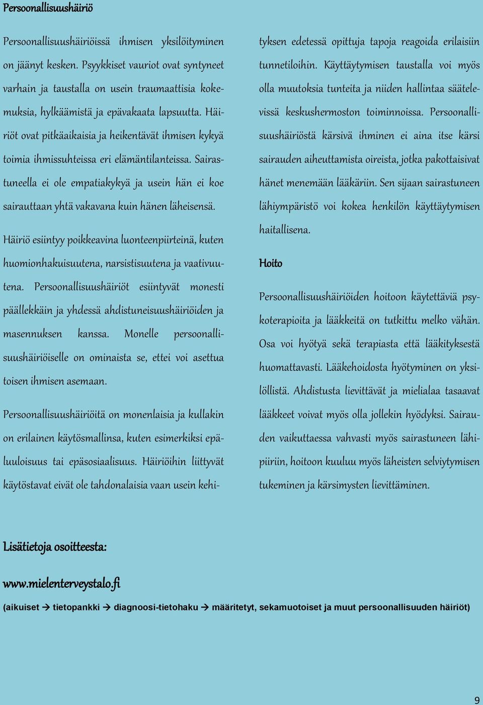 Häiriöt ovat pitkäaikaisia ja heikentävät ihmisen kykyä toimia ihmissuhteissa eri elämäntilanteissa.