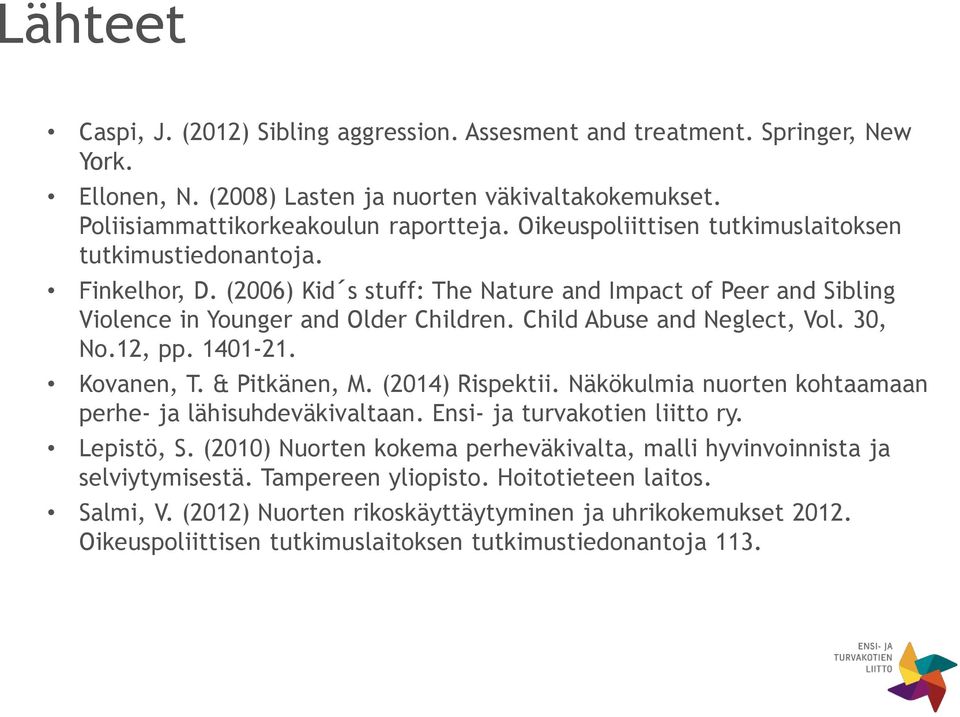 Child Abuse and Neglect, Vol. 30, No.12, pp. 1401-21. Kovanen, T. & Pitkänen, M. (2014) Rispektii. Näkökulmia nuorten kohtaamaan perhe- ja lähisuhdeväkivaltaan. Ensi- ja turvakotien liitto ry.