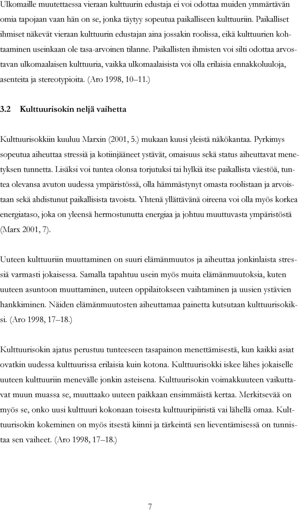 Paikallisten ihmisten voi silti odottaa arvostavan ulkomaalaisen kulttuuria, vaikka ulkomaalaisista voi olla erilaisia ennakkoluuloja, asenteita ja stereotypioita. (Aro 1998, 10 11.) 3.