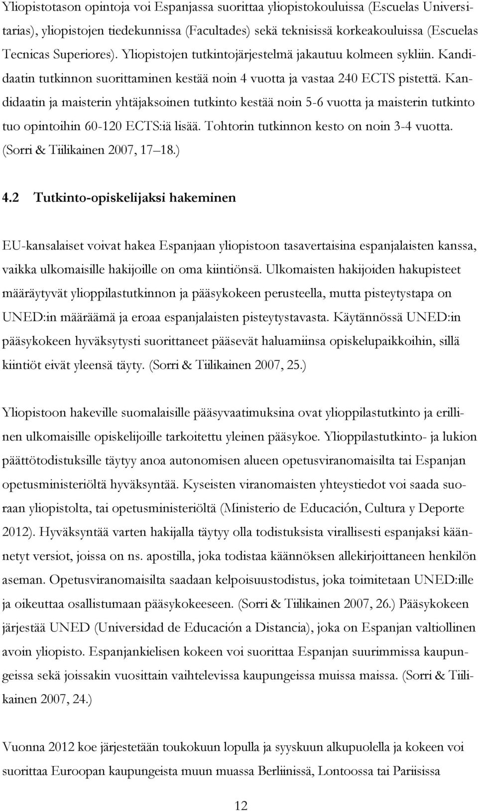 Kandidaatin ja maisterin yhtäjaksoinen tutkinto kestää noin 5-6 vuotta ja maisterin tutkinto tuo opintoihin 60-120 ECTS:iä lisää. Tohtorin tutkinnon kesto on noin 3-4 vuotta.