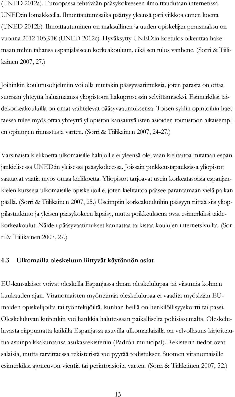 Hyväksytty UNED:in koetulos oikeuttaa hakemaan mihin tahansa espanjalaiseen korkeakouluun, eikä sen tulos vanhene. (Sorri & Tiilikainen 2007, 27.