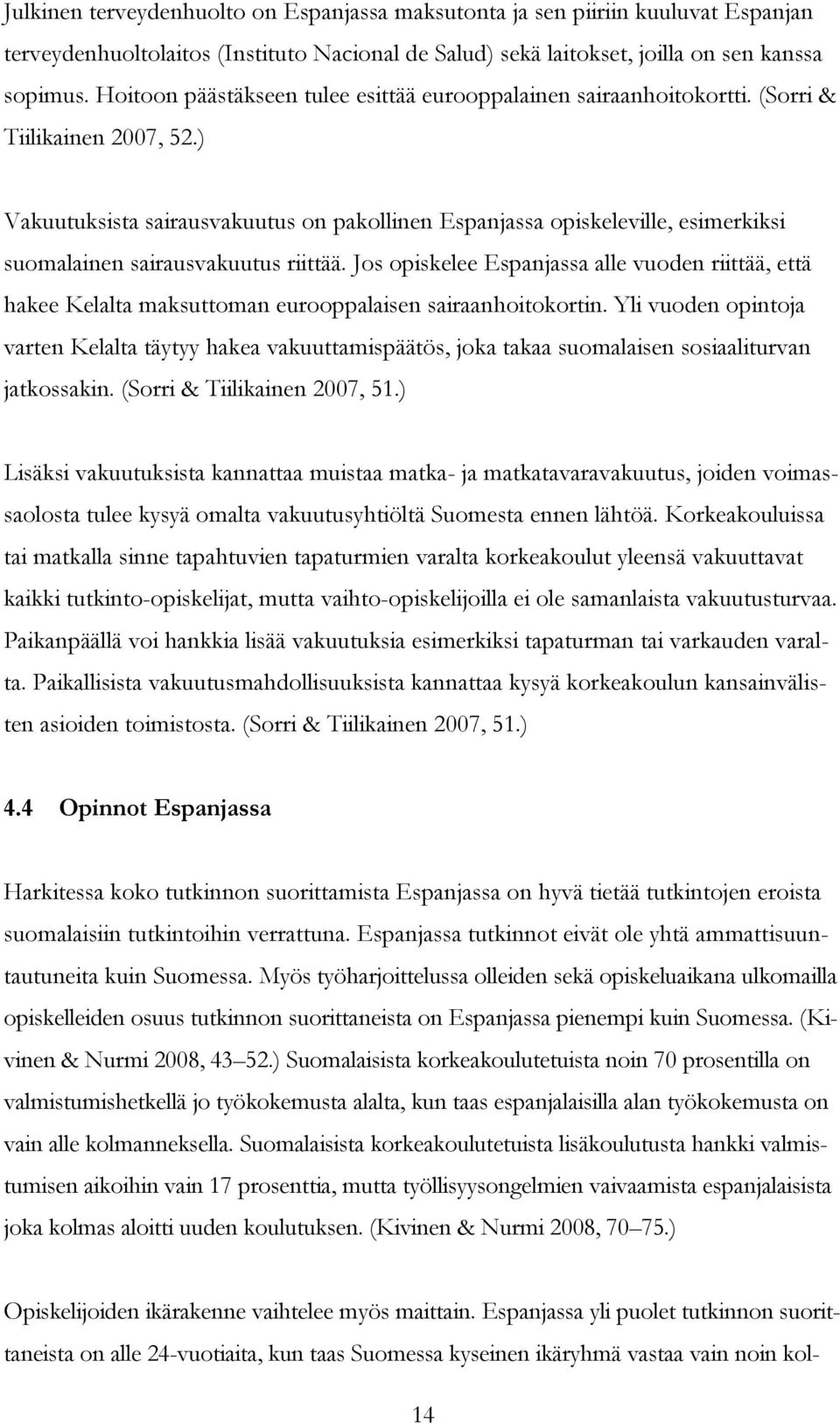 ) Vakuutuksista sairausvakuutus on pakollinen Espanjassa opiskeleville, esimerkiksi suomalainen sairausvakuutus riittää.