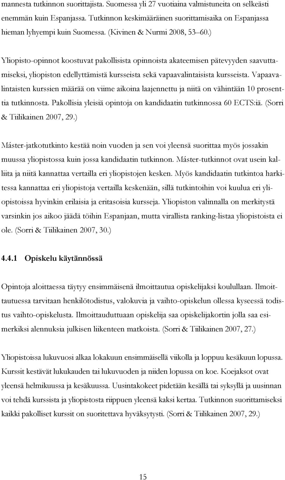 Vapaavalintaisten kurssien määrää on viime aikoina laajennettu ja niitä on vähintään 10 prosenttia tutkinnosta. Pakollisia yleisiä opintoja on kandidaatin tutkinnossa 60 ECTS:iä.