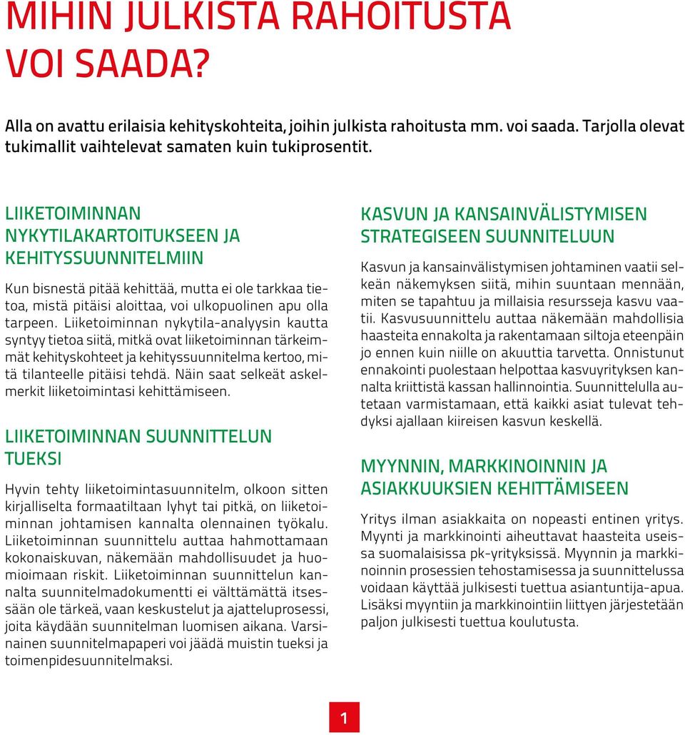 Liiketoiminnan nykytila-analyysin kautta syntyy tietoa siitä, mitkä ovat liiketoiminnan tärkeimmät kehityskohteet ja kehityssuunnitelma kertoo, mitä tilanteelle pitäisi tehdä.