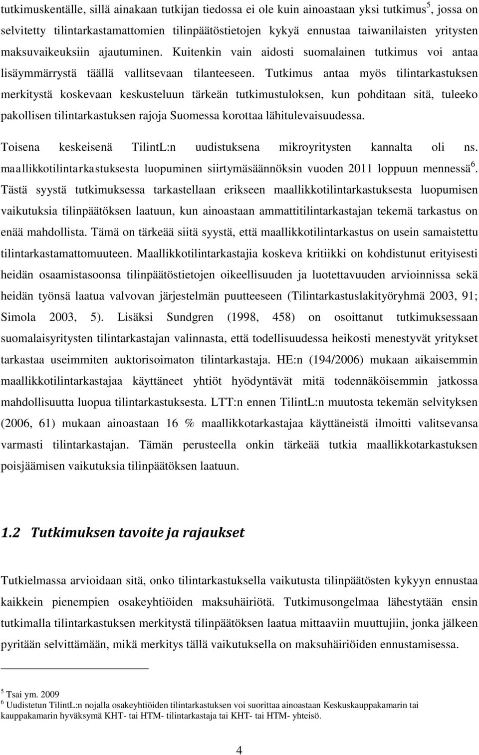 Tutkimus antaa myös tilintarkastuksen merkitystä koskevaan keskusteluun tärkeän tutkimustuloksen, kun pohditaan sitä, tuleeko pakollisen tilintarkastuksen rajoja Suomessa korottaa lähitulevaisuudessa.