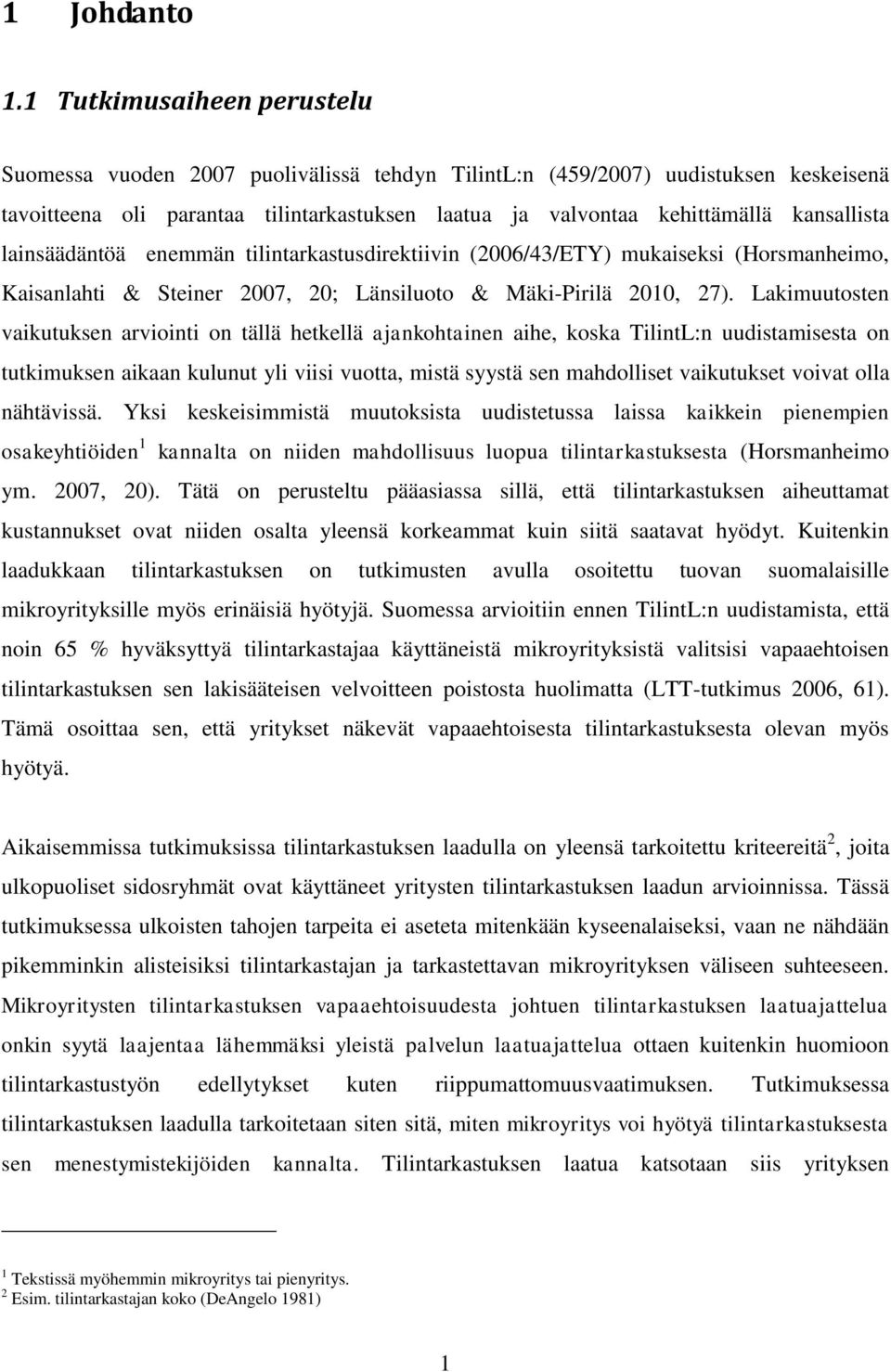 lainsäädäntöä enemmän tilintarkastusdirektiivin (2006/43/ETY) mukaiseksi (Horsmanheimo, Kaisanlahti & Steiner 2007, 20; Länsiluoto & Mäki-Pirilä 2010, 27).