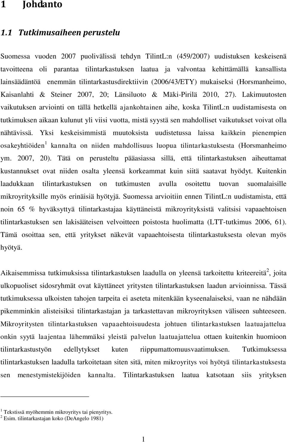 lainsäädäntöä enemmän tilintarkastusdirektiivin (2006/43/ETY) mukaiseksi (Horsmanheimo, Kaisanlahti & Steiner 2007, 20; Länsiluoto & Mäki-Pirilä 2010, 27).