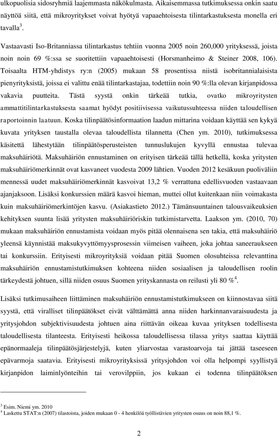 Toisaalta HTM-yhdistys ry:n (2005) mukaan 58 prosentissa niistä isobritannialaisista pienyrityksistä, joissa ei valittu enää tilintarkastajaa, todettiin noin 90 %:lla olevan kirjanpidossa vakavia