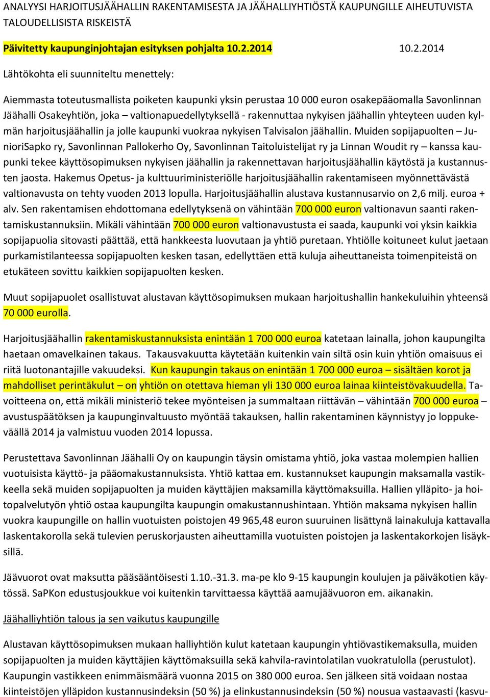 valtionapuedellytyksellä - rakennuttaa nykyisen jäähallin yhteyteen uuden kylmän harjoitusjäähallin ja jolle kaupunki vuokraa nykyisen Talvisalon jäähallin.