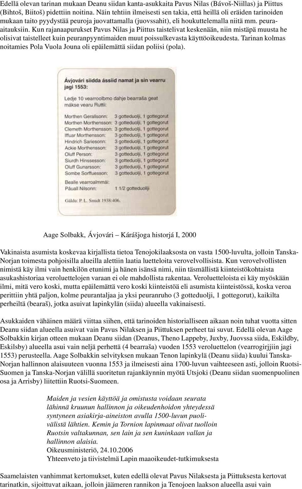 Kun rajanaapurukset Pavus Nilas ja Piittus taistelivat keskenään, niin mistäpä muusta he olisivat taistelleet kuin peuranpyyntimaiden muut poissulkevasta käyttöoikeudesta.