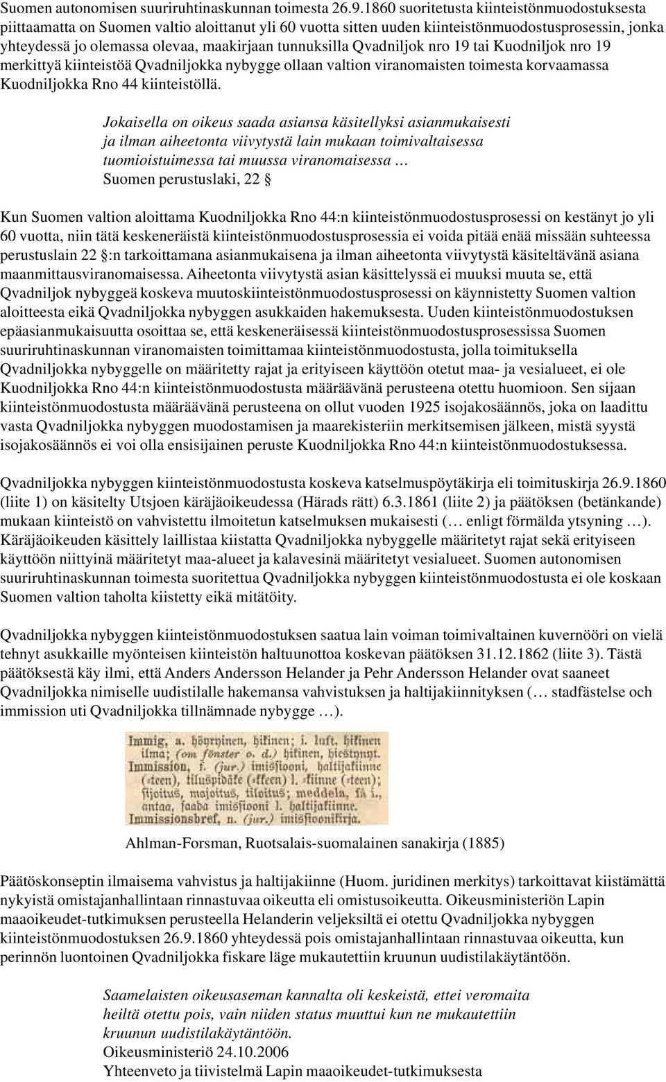 tunnuksilla Qvadniljok nro 19 tai Kuodniljok nro 19 merkittyä kiinteistöä Qvadniljokka nybygge ollaan valtion viranomaisten toimesta korvaamassa Kuodniljokka Rno 44 kiinteistöllä.