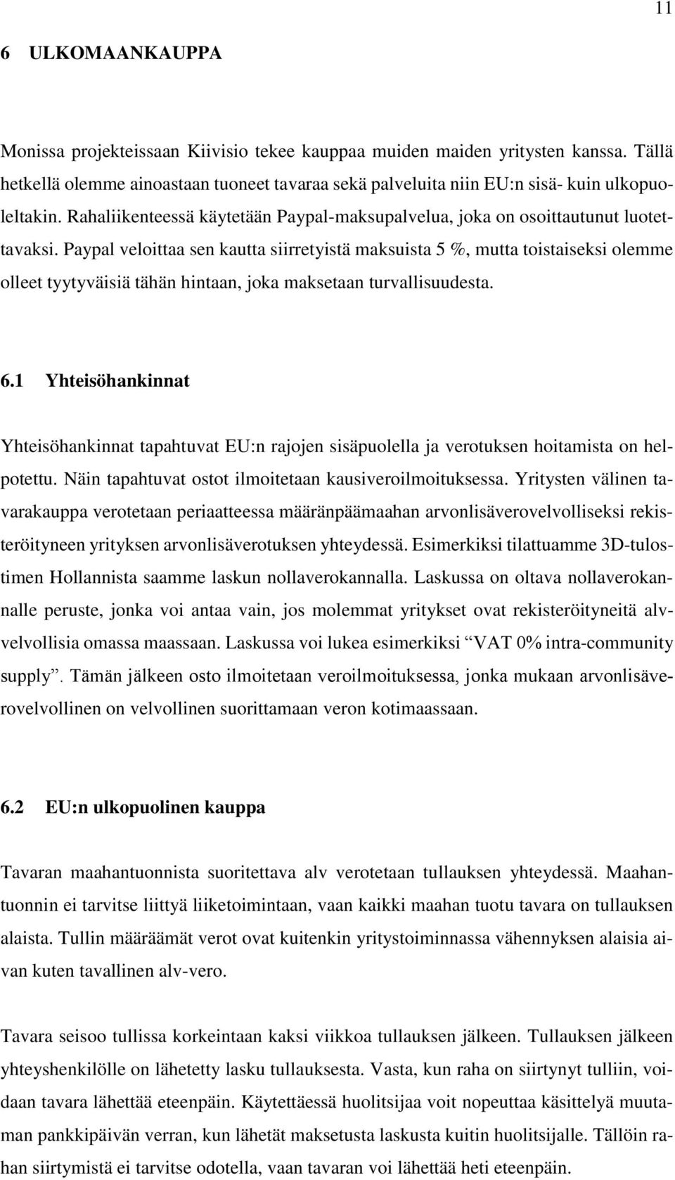 Paypal veloittaa sen kautta siirretyistä maksuista 5 %, mutta toistaiseksi olemme olleet tyytyväisiä tähän hintaan, joka maksetaan turvallisuudesta. 6.