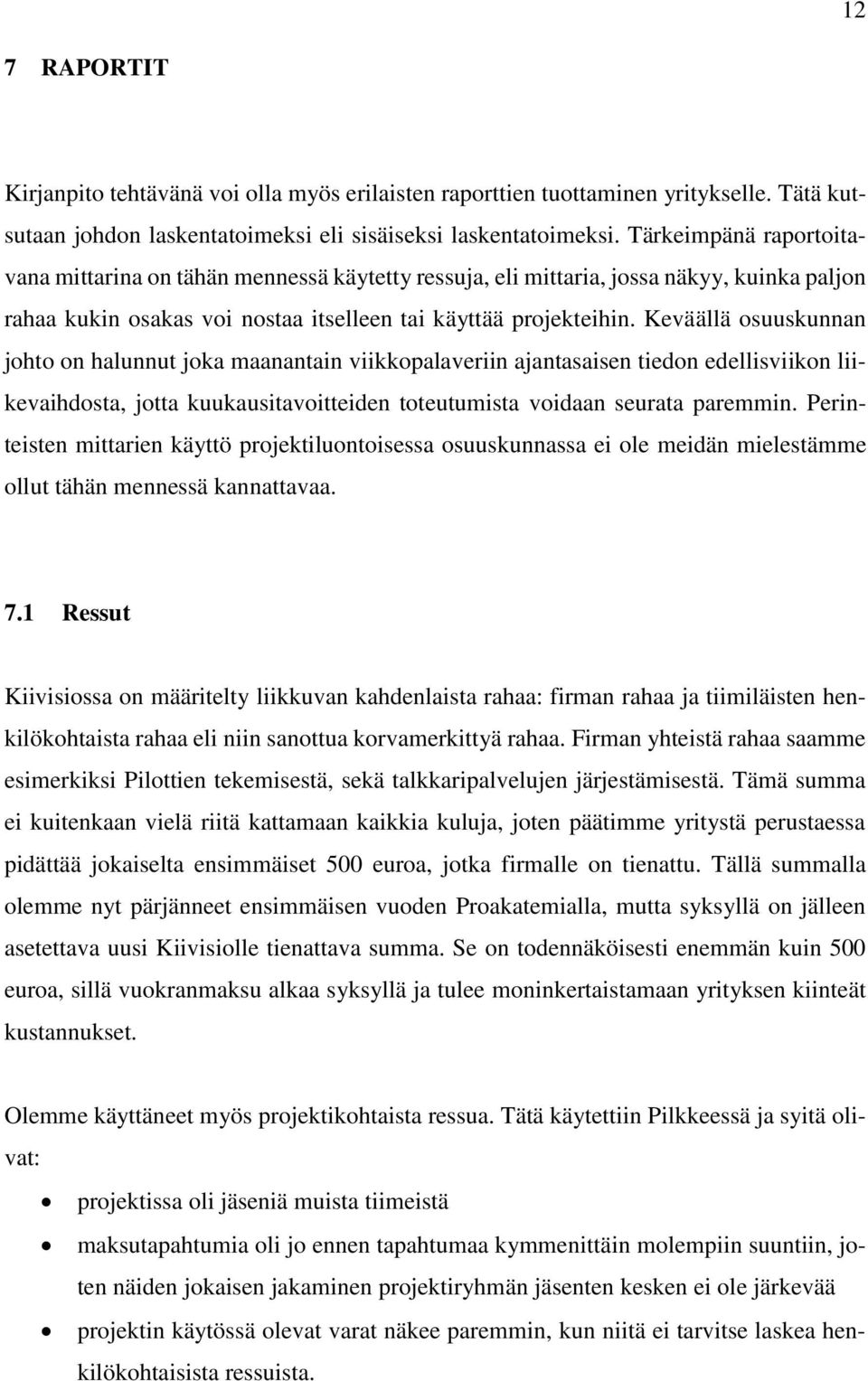 Keväällä osuuskunnan johto on halunnut joka maanantain viikkopalaveriin ajantasaisen tiedon edellisviikon liikevaihdosta, jotta kuukausitavoitteiden toteutumista voidaan seurata paremmin.