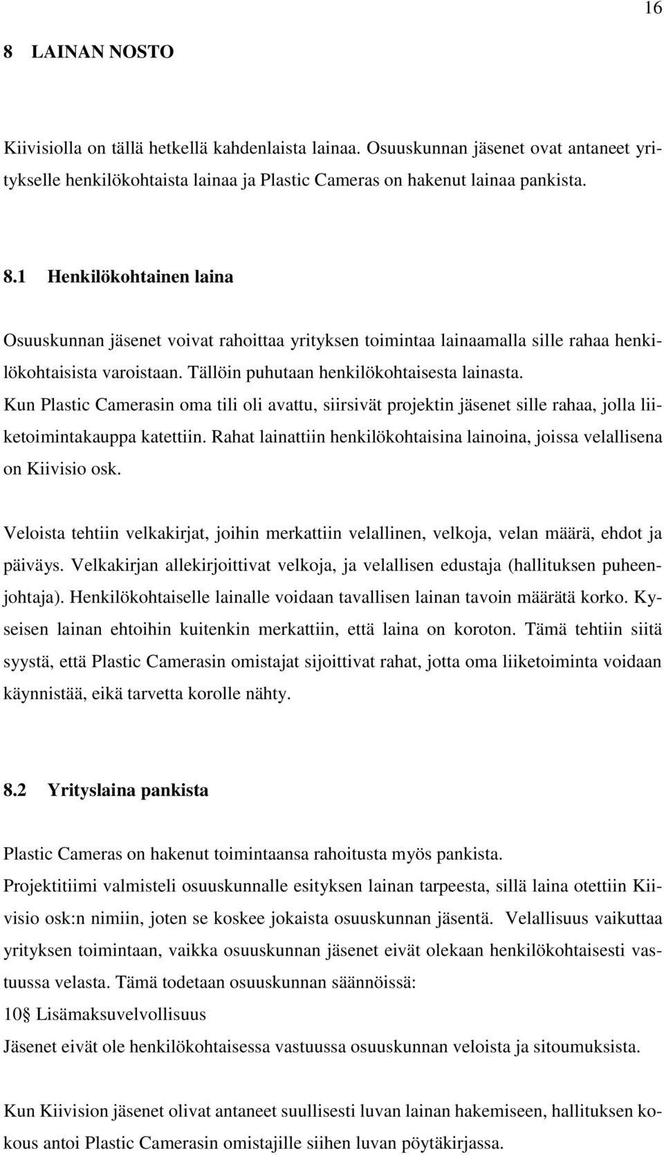 Rahat lainattiin henkilökohtaisina lainoina, joissa velallisena on Kiivisio osk. Veloista tehtiin velkakirjat, joihin merkattiin velallinen, velkoja, velan määrä, ehdot ja päiväys.