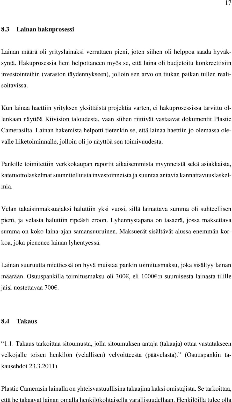 Kun lainaa haettiin yrityksen yksittäistä projektia varten, ei hakuprosessissa tarvittu ollenkaan näyttöä Kiivision taloudesta, vaan siihen riittivät vastaavat dokumentit Plastic Camerasilta.