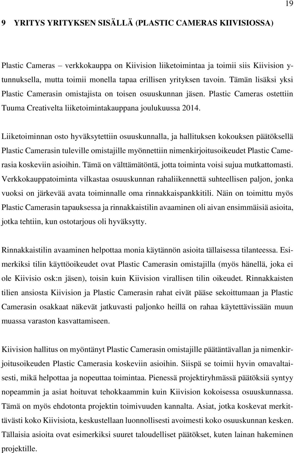 Liiketoiminnan osto hyväksytettiin osuuskunnalla, ja hallituksen kokouksen päätöksellä Plastic Camerasin tuleville omistajille myönnettiin nimenkirjoitusoikeudet Plastic Camerasia koskeviin asioihin.