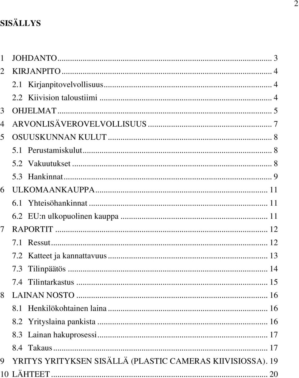 .. 11 7 RAPORTIT... 12 7.1 Ressut... 12 7.2 Katteet ja kannattavuus... 13 7.3 Tilinpäätös... 14 7.4 Tilintarkastus... 15 8 LAINAN NOSTO... 16 8.