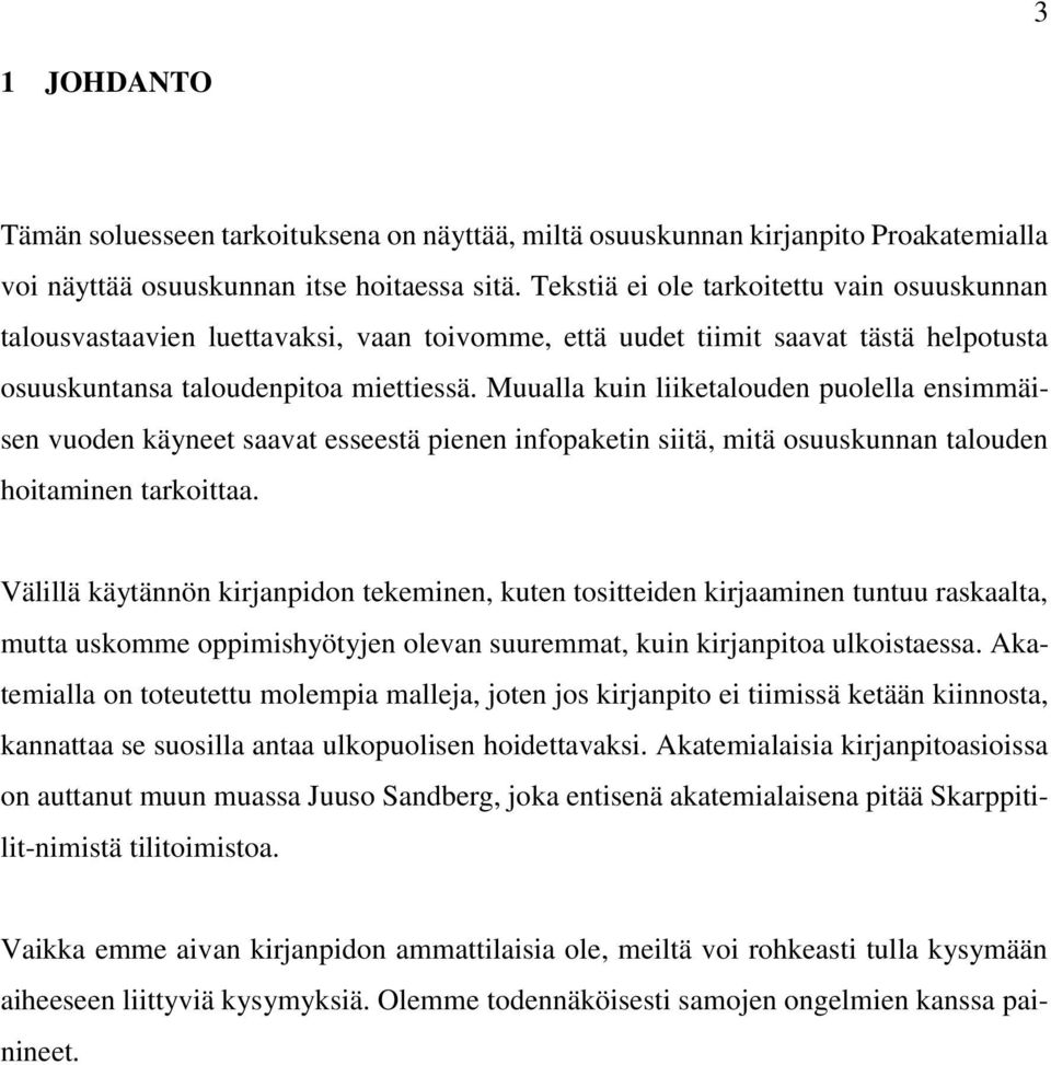 Muualla kuin liiketalouden puolella ensimmäisen vuoden käyneet saavat esseestä pienen infopaketin siitä, mitä osuuskunnan talouden hoitaminen tarkoittaa.